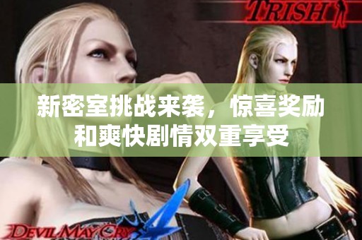 新密室挑戰(zhàn)來(lái)襲,驚喜獎(jiǎng)勵(lì)和爽快劇情雙重享受 新密室挑戰(zhàn)來(lái)襲,驚喜獎(jiǎng)勵(lì)和爽快劇情雙重享受
