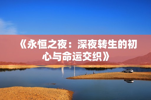 《永恒之夜：深夜轉(zhuǎn)生的初心與命運交織》