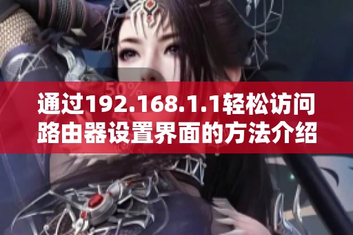 通過(guò)192.168.1.1輕松訪問(wèn)路由器設(shè)置界面的方法介紹