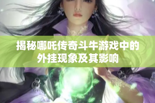 揭秘哪吒?jìng)髌娑放Ｓ螒蛑械耐鈷飕F(xiàn)象及其影響
